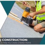 CQ Construction & Roofing: Let Us Help You Create a Better Home